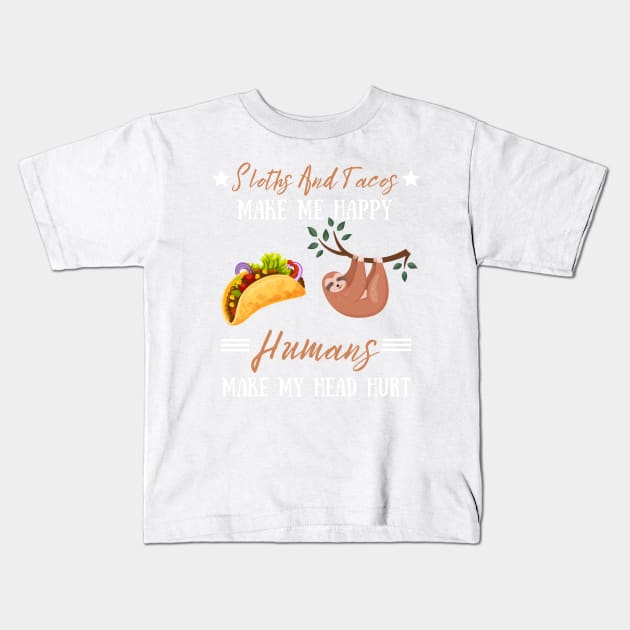 Sloths And Tacos Make Me Happy Humans Make My Head Hurt Kids T-Shirt by JustBeSatisfied